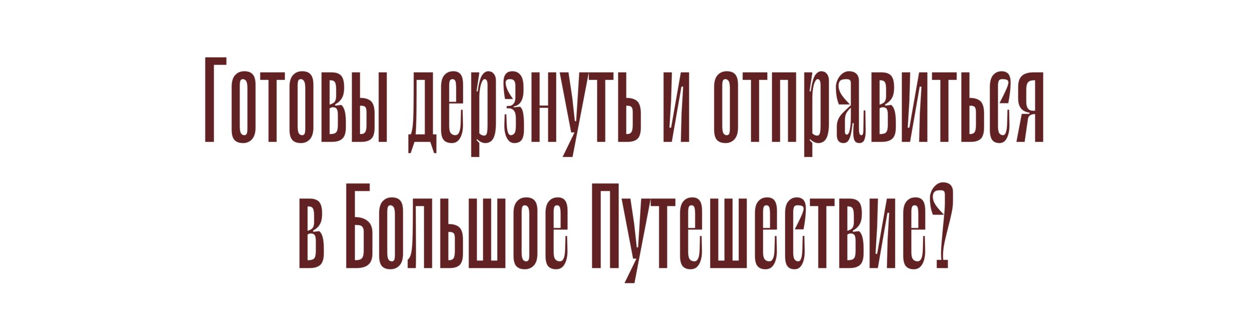 Готовы дерзнуть и отправиться в Большое Путешествие?